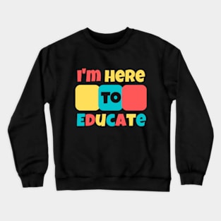 I'm Here To Educate Crewneck Sweatshirt